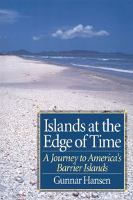 Title: Islands at the Edge of Time: A Journey To America's Barrier Islands, Author: Gunnar Hansen