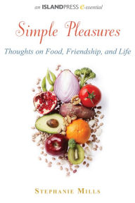 Title: Simple Pleasures: Thoughts on Food, Friendship, and Life, Author: Stephanie Mills