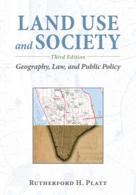 Title: Land Use and Society, Third Edition: Geography, Law, and Public Policy / Edition 3, Author: Rutherford H. Platt