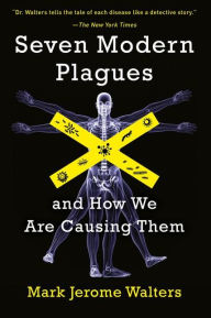 Title: Seven Modern Plagues: and How We Are Causing Them, Author: Mark Jerome Walters