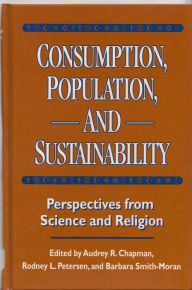 Title: Consumption, Population, and Sustainability: Perspectives From Science And Religion, Author: Audrey Chapman