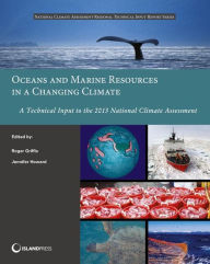 Title: Oceans and Marine Resources in a Changing Climate: A Technical Input to the 2013 National Climate Assessment, Author: Roger Griffis