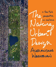 Title: The Nature of Urban Design: A New York Perspective on Resilience, Author: Alexandros Washburn