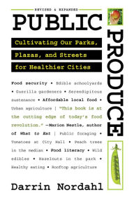 Title: Public Produce: Cultivating Our Parks, Plazas, and Streets for Healthier Cities, Author: Darrin Nordahl