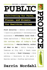 Title: Public Produce: Cultivating Our Parks, Plazas, and Streets for Healthier Cities, Author: Darrin Nordahl