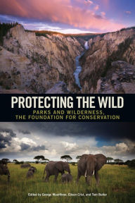 Title: Protecting the Wild: Parks and Wilderness, the Foundation for Conservation, Author: George Wuerthner