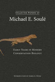 Title: Collected Papers of Michael E. Soulé: Early Years in Modern Conservation Biology, Author: Michael E. Soulé