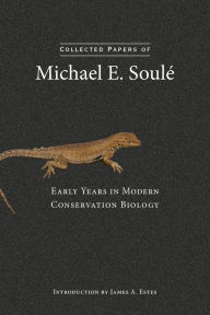 Title: Collected Papers of Michael E. Soulé: Early Years in Modern Conservation Biology, Author: Michael E. Soulé