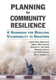 Title: Planning for Community Resilience: A Handbook for Reducing Vulnerability to Disasters, Author: Jaimie Hicks Masterson