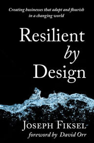 Title: Resilient by Design: Creating Businesses That Adapt and Flourish in a Changing World, Author: Joseph Fiksel