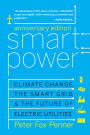 Smart Power Anniversary Edition: Climate Change, the Smart Grid, and the Future of Electric Utilities