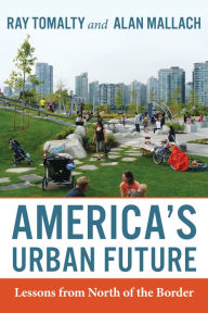 Title: America's Urban Future: Lessons from North of the Border, Author: Ray Tomalty