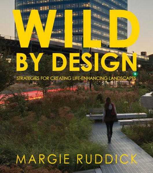 Wild By Design: Strategies for Creating Life-Enhancing Landscapes