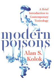 Title: Modern Poisons: A Brief Introduction to Contemporary Toxicology, Author: Alan Kolok