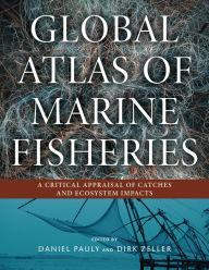 Title: Global Atlas of Marine Fisheries: A Critical Appraisal of Catches and Ecosystem Impacts, Author: Daniel Pauly