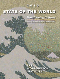 Title: State of the World 2010: Transforming Cultures From Consumerism to Sustainability, Author: The Worldwatch Institute