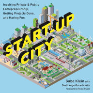 Title: Start-Up City: Inspiring Private and Public Entrepreneurship, Getting Projects Done, and Having Fun, Author: Gabe Klein
