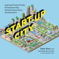 Title: Start-Up City: Inspiring Private and Public Entrepreneurship, Getting Projects Done, and Having Fun, Author: Gabe Klein