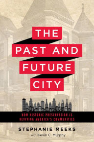 Title: The Past and Future City: How Historic Preservation is Reviving America's Communities, Author: Stephanie Meeks