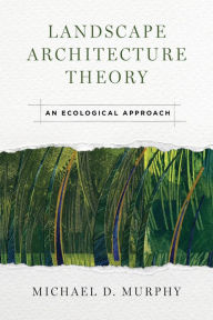 Title: Landscape Architecture Theory: An Ecological Approach, Author: Michael Murphy