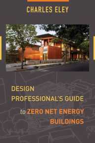 Title: Design Professional's Guide to Zero Net Energy Buildings, Author: Charles Eley