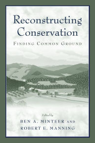 Title: Reconstructing Conservation: Finding Common Ground, Author: Ben A. Minteer