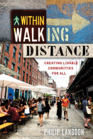 Title: Within Walking Distance: Creating Livable Communities for All, Author: Philip Langdon