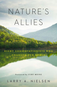 Title: Nature's Allies: Eight Conservationists Who Changed Our World, Author: Larry Nielsen