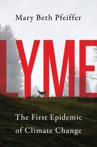 Title: Lyme: The First Epidemic of Climate Change, Author: Mary Beth Pfeiffer