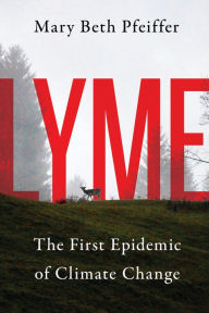 Title: Lyme: The First Epidemic of Climate Change, Author: Mary Beth Pfeiffer