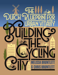 Title: Building the Cycling City: The Dutch Blueprint for Urban Vitality, Author: Melissa Bruntlett