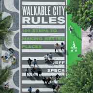 Title: Walkable City Rules: 101 Steps to Making Better Places, Author: Jeff Speck