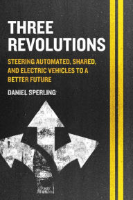 Title: Three Revolutions: Steering Automated, Shared, and Electric Vehicles to a Better Future, Author: Daniel Sperling