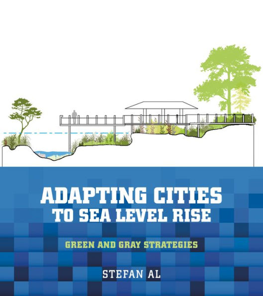 Adapting Cities to Sea Level Rise: Green and Gray Strategies