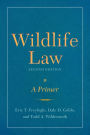 Wildlife Law, Second Edition: A Primer