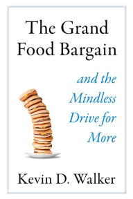 Title: The Grand Food Bargain: and the Mindless Drive for More, Author: Kevin D. Walker