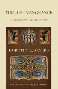 Title: The Just Vengeance: The Lichfield Festival Play for 1946, Author: Dorothy L. Sayers