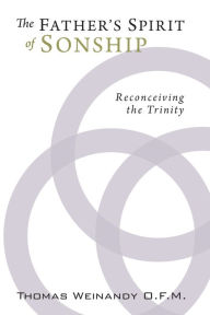 Title: The Father's Spirit of Sonship: Reconceiving the Trinity, Author: Thomas G. Weinandy