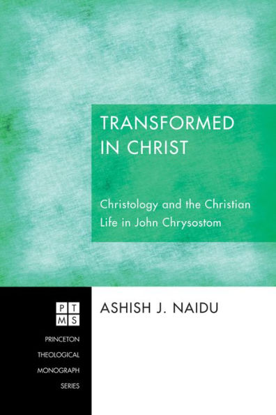Transformed Christ: Christology and the Christian Life John Chrysostom
