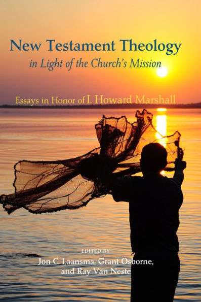 New Testament Theology in Light of the Church's Mission: Essays in Honor of I. Howard Marshall