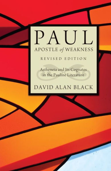 Paul, Apostle of Weakness: Astheneia and Its Cognates the Pauline Literature