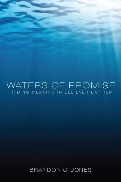 Waters of Promise: Finding Meaning Believer Baptism