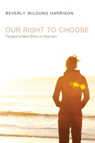 Title: Our Right to Choose, Author: Beverly Wildung Harrison