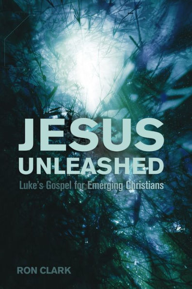 Jesus Unleashed: Luke's Gospel for Emerging Christians