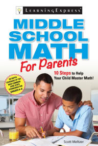 Title: Middle School Math for Parents: 10 Steps to Help Your Child Master Math, Author: Scott Meltzer