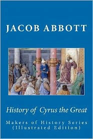 History of Cyrus the Great: Makers of History Series (Illustrated Edition)