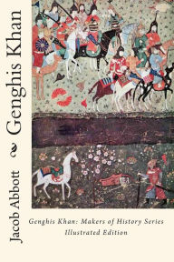 Title: Genghis Khan: Makers of History Series Illustrated Edition, Author: Jacob Abbott