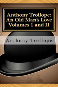 Title: Anthony Trollope: An Old Man's Love Volumes I and II, Author: Anthony Trollope