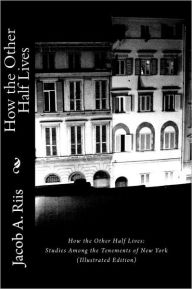 Title: How the Other Half Lives: Studies Among the Tenements of New York (Illustrated Edition), Author: Jacob a. Riis