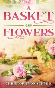 Title: A Basket of Flowers: Illustrated Edition, Author: Christoph Von Schmid